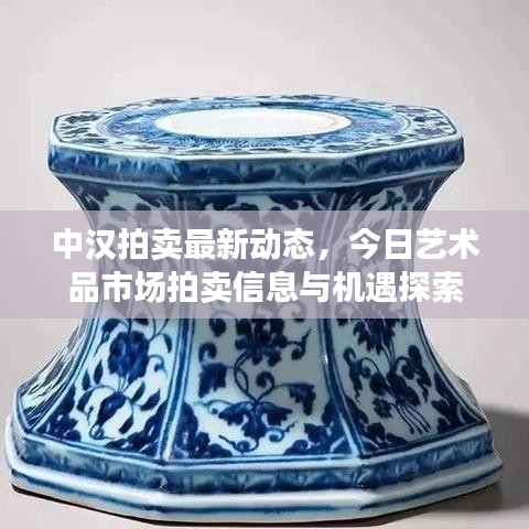 中汉拍卖最新动态，今日艺术品市场拍卖信息与机遇探索