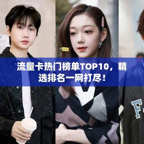 流量卡热门榜单TOP10，精选排名一网打尽！