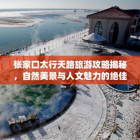 张家口太行天路旅游攻略揭秘，自然美景与人文魅力的绝佳融合之旅