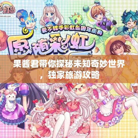 果酱君带你探秘未知奇妙世界，独家旅游攻略