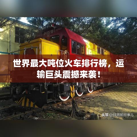 世界最大吨位火车排行榜，运输巨头震撼来袭！