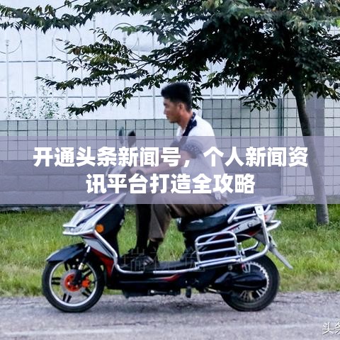 开通头条新闻号，个人新闻资讯平台打造全攻略