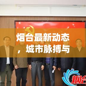 烟台最新动态，城市脉搏与热点聚焦新闻头条