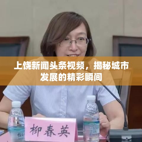 上饶新闻头条视频，揭秘城市发展的精彩瞬间