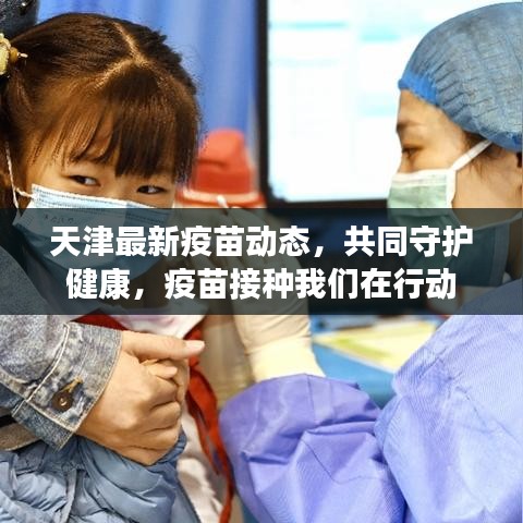 天津最新疫苗动态，共同守护健康，疫苗接种我们在行动