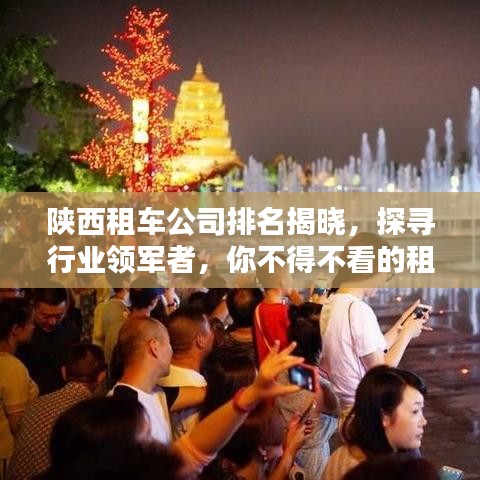 陕西租车公司排名揭晓，探寻行业领军者，你不得不看的租车公司榜单！