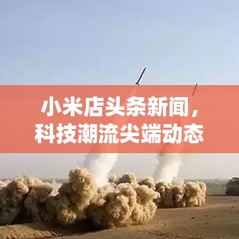 小米店头条新闻，科技潮流尖端动态引领