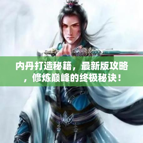 内丹打造秘籍，最新版攻略，修炼巅峰的终极秘诀！