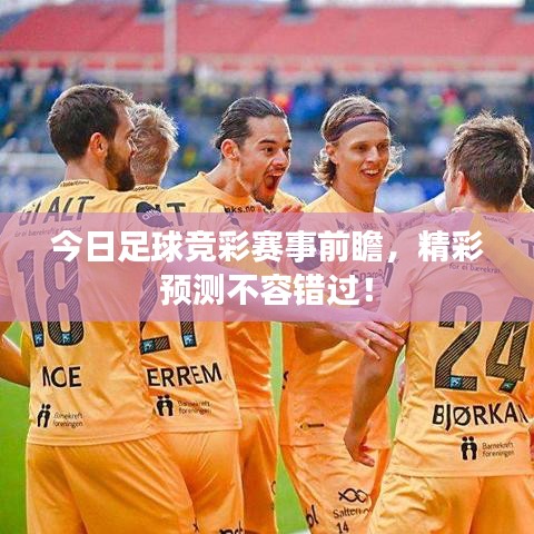 今日足球竞彩赛事前瞻，精彩预测不容错过！