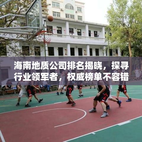 海南地质公司排名揭晓，探寻行业领军者，权威榜单不容错过！