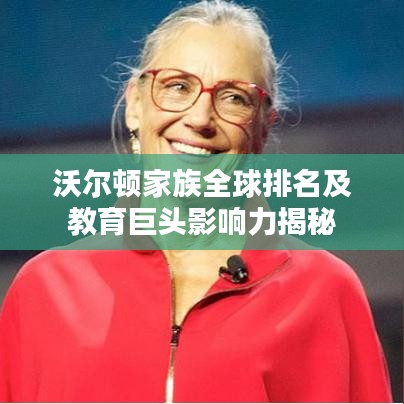 沃尔顿家族全球排名及教育巨头影响力揭秘