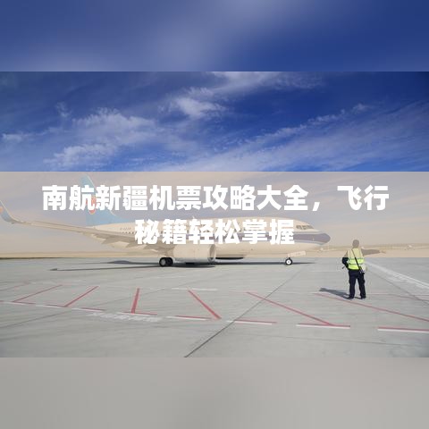 南航新疆机票攻略大全，飞行秘籍轻松掌握