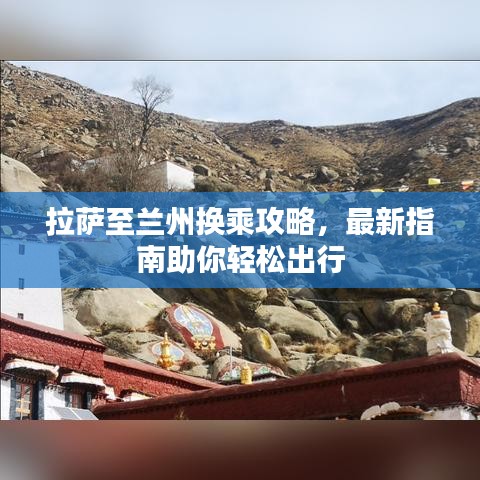 拉萨至兰州换乘攻略，最新指南助你轻松出行