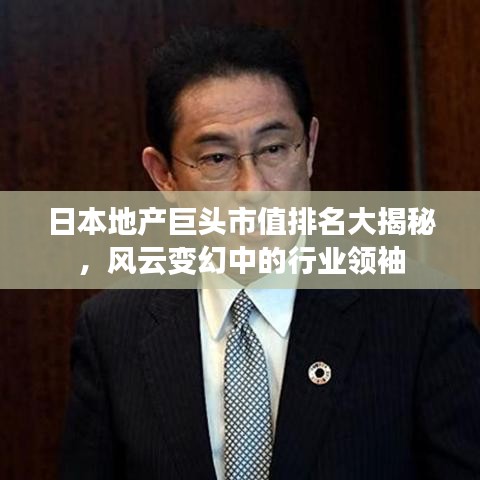 日本地产巨头市值排名大揭秘，风云变幻中的行业领袖