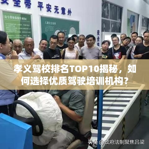 孝义驾校排名TOP10揭秘，如何选择优质驾驶培训机构？
