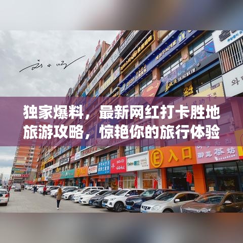 独家爆料，最新网红打卡胜地旅游攻略，惊艳你的旅行体验！