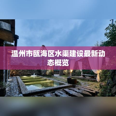 温州市瓯海区水渠建设最新动态概览
