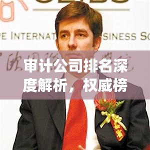 审计公司排名深度解析，权威榜单背后的故事与洞察