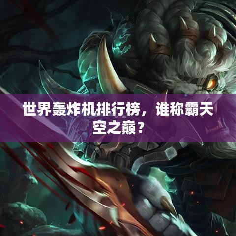 世界轰炸机排行榜，谁称霸天空之巅？