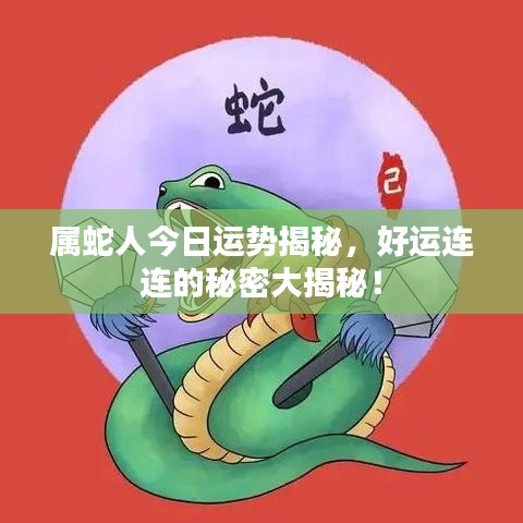 属蛇人今日运势揭秘，好运连连的秘密大揭秘！