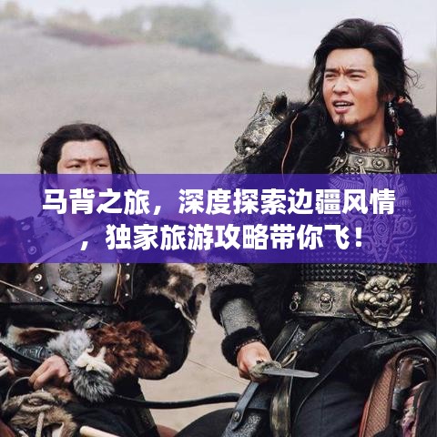 马背之旅，深度探索边疆风情，独家旅游攻略带你飞！