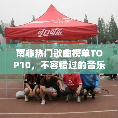 南非热门歌曲榜单TOP10，不容错过的音乐盛宴！