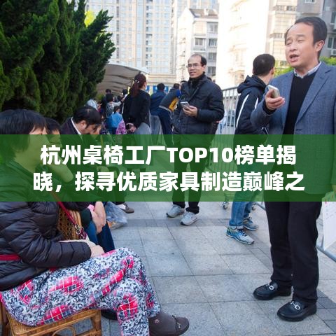 杭州桌椅工厂TOP10榜单揭晓，探寻优质家具制造巅峰之作，你不可不知！