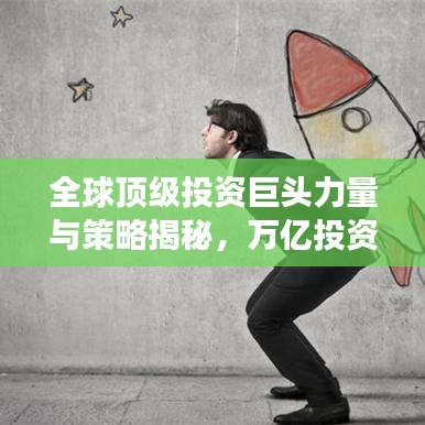 全球顶级投资巨头力量与策略揭秘，万亿投资公司排名榜单重磅出炉！