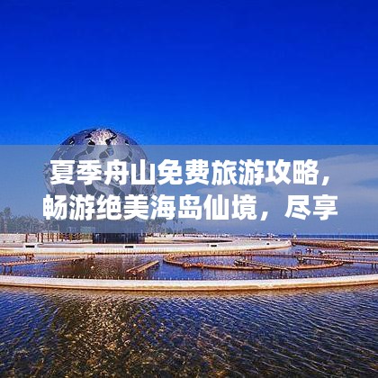 夏季舟山免费旅游攻略，畅游绝美海岛仙境，尽享海滨风情！