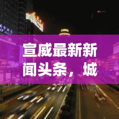 宣威最新新闻头条，城市新动向与发展前沿聚焦