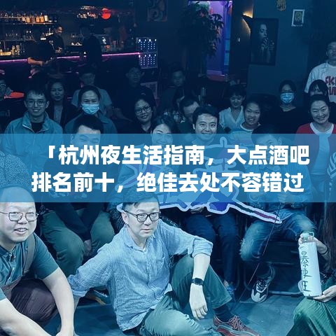 「杭州夜生活指南，大点酒吧排名前十，绝佳去处不容错过」