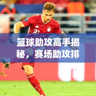 篮球助攻高手揭秘，赛场助攻排名前十的传奇球员