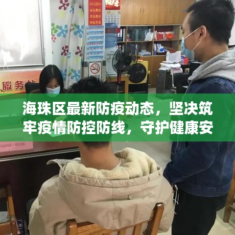 海珠区最新防疫动态，坚决筑牢疫情防控防线，守护健康安全线