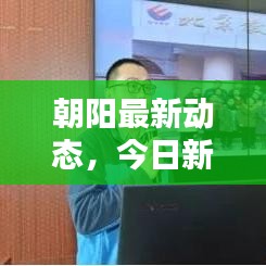 朝阳最新动态，今日新闻速递