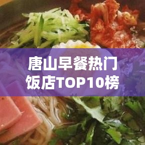 唐山早餐热门饭店TOP10榜单揭晓，探寻早餐文化魅力新篇章