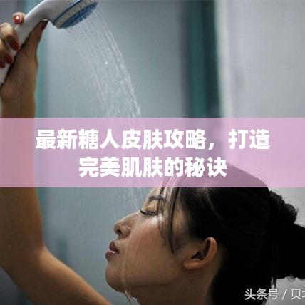 最新糖人皮肤攻略，打造完美肌肤的秘诀