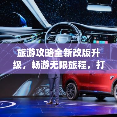 旅游攻略全新改版升级，畅游无限旅程，打造极致体验！
