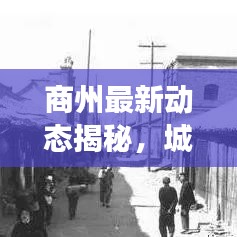 商州最新动态揭秘，城市新面貌与发展探索今日头条