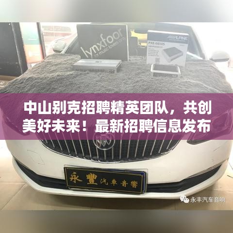 中山别克招聘精英团队，共创美好未来！最新招聘信息发布！