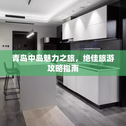 青岛中岛魅力之旅，绝佳旅游攻略指南