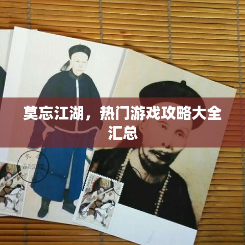 莫忘江湖，热门游戏攻略大全汇总