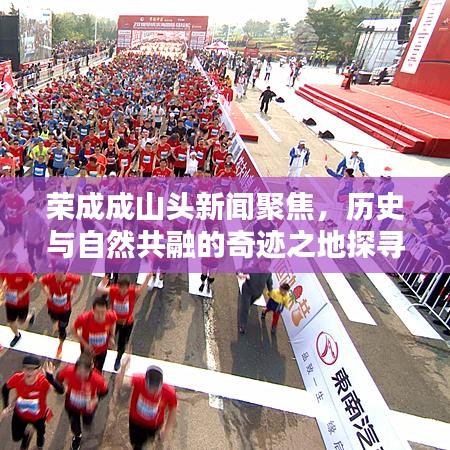 荣成成山头新闻聚焦，历史与自然共融的奇迹之地探寻