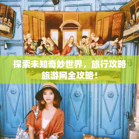探索未知奇妙世界，旅行攻略旅游网全攻略！