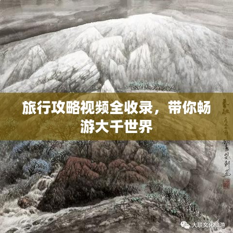 旅行攻略视频全收录，带你畅游大千世界