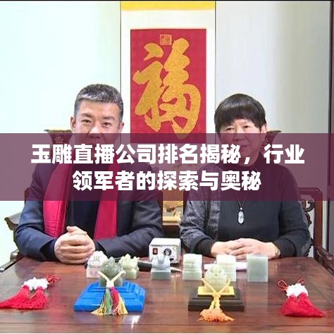 玉雕直播公司排名揭秘，行业领军者的探索与奥秘