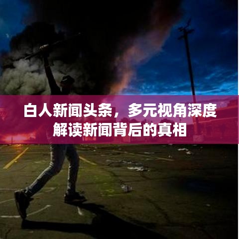 白人新闻头条，多元视角深度解读新闻背后的真相