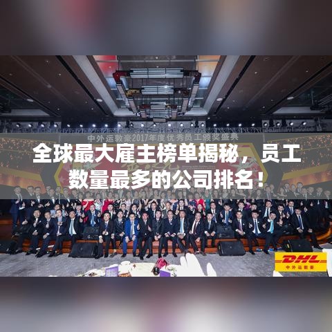 全球最大雇主榜单揭秘，员工数量最多的公司排名！