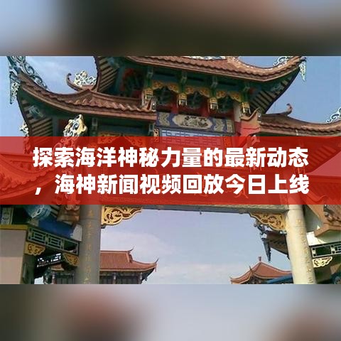 探索海洋神秘力量的最新动态，海神新闻视频回放今日上线