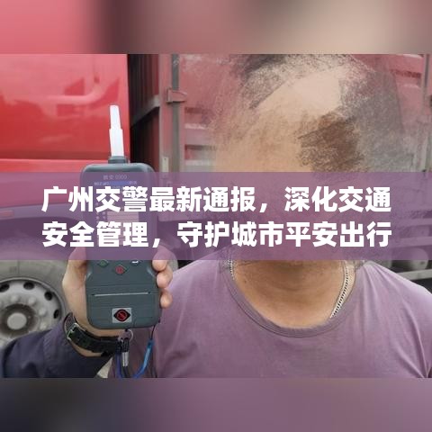 广州交警最新通报，深化交通安全管理，守护城市平安出行之路