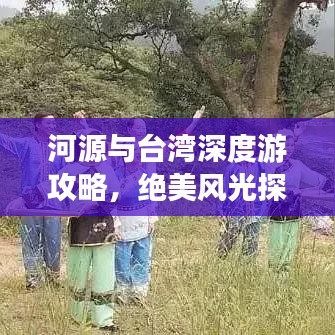 河源与台湾深度游攻略，绝美风光探索之旅